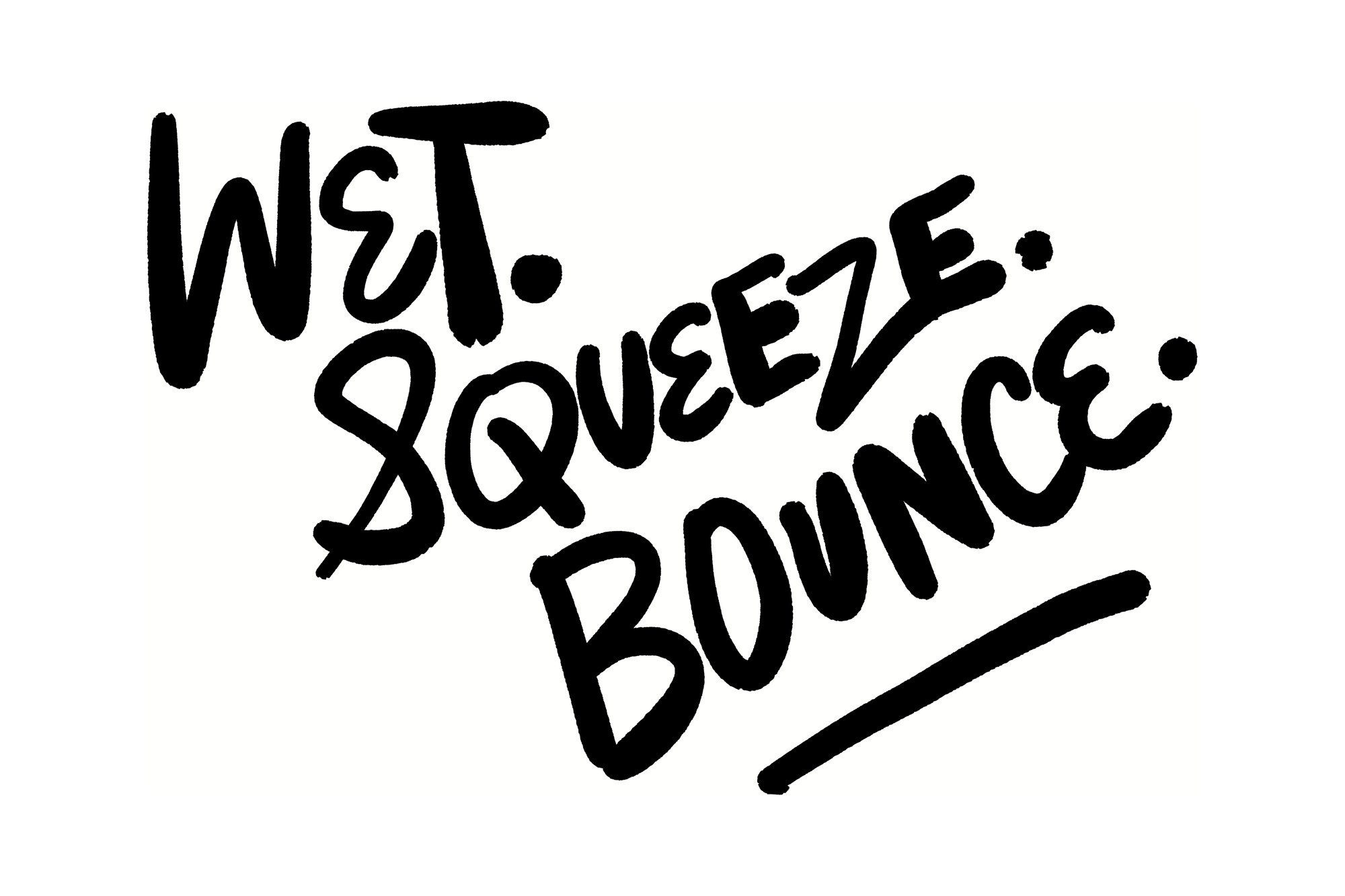 Wet. Squeeze. Bounce., hand lettered