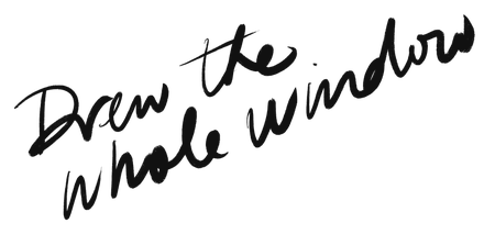 “Drew the whole window”, hand-lettered