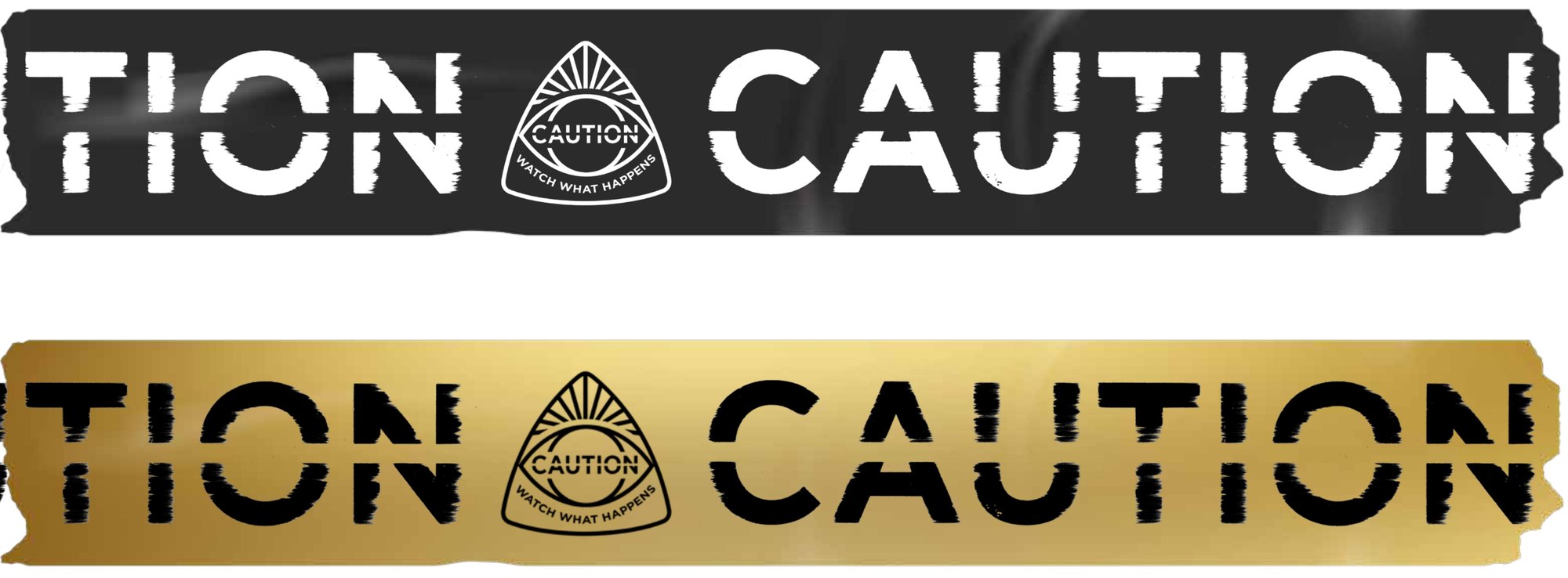 Two strips of torn tape, one black with white type and one gold with black type, each printed CAUTION with a triangular seal reading CAUTION, WATCH WHAT HAPPENS