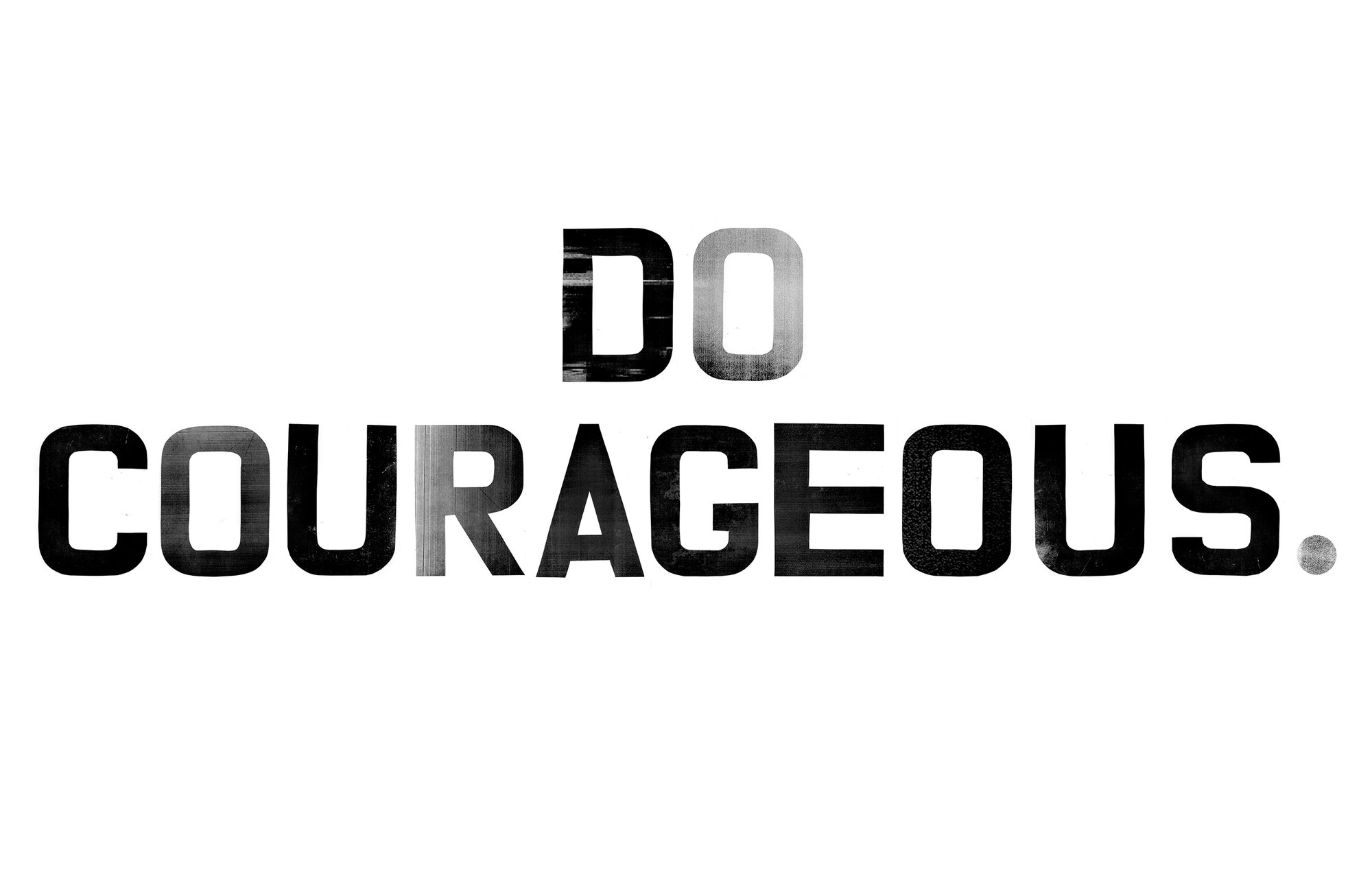 Do Courageous. in block letters full of copier grain
