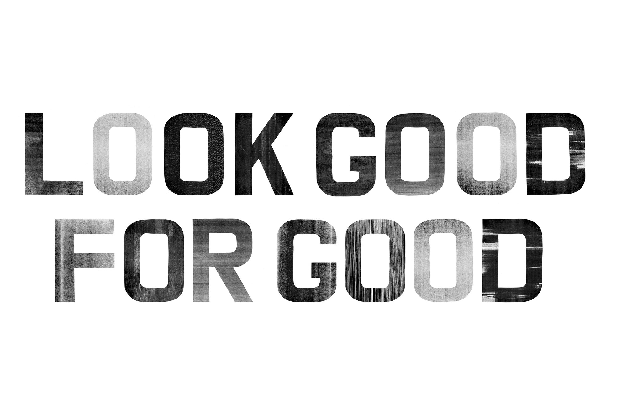 Look good for good in block letters full of copier grain