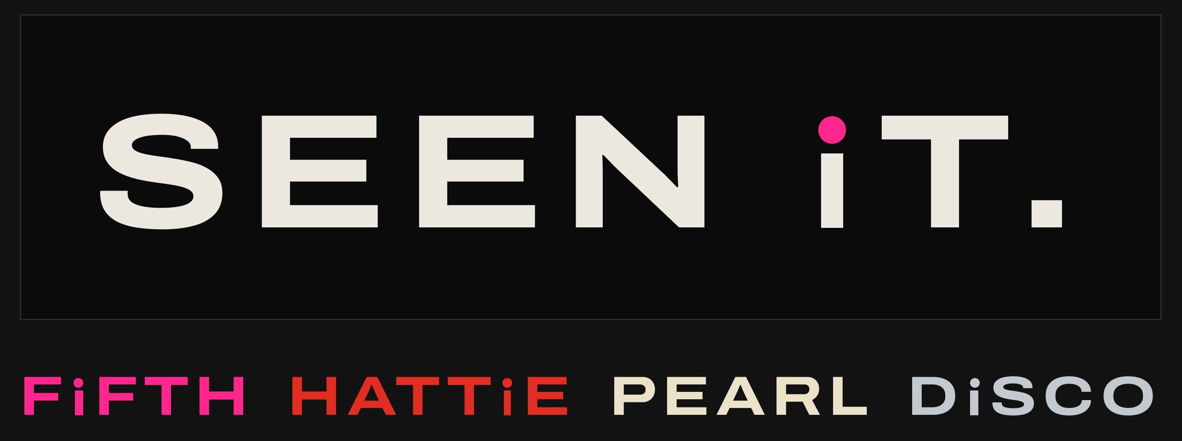 The SEEN iT. wordmark in off-white on black, the dot of the i in pink, above the names Fifth in pink, Hattie in red, Pearl in cream and Disco in silver