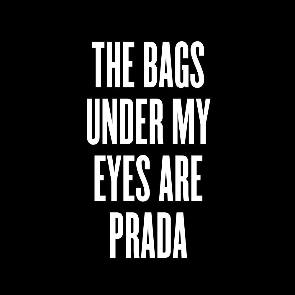 The Bags Under My Eyes Are Prada