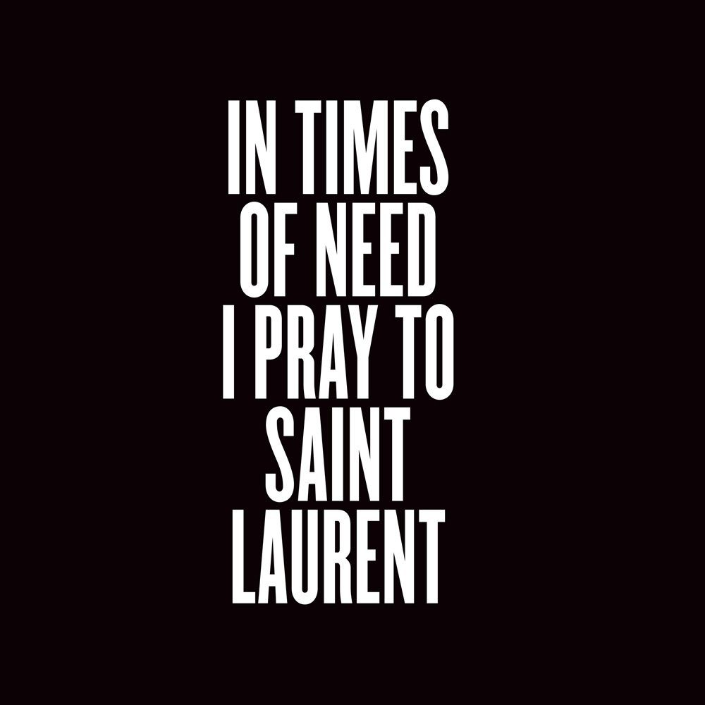 In Times of Need I Pray to Saint Laurent
